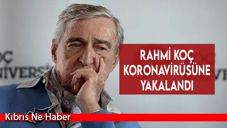 Rahmi Koç koronavirüsüne yakalandı