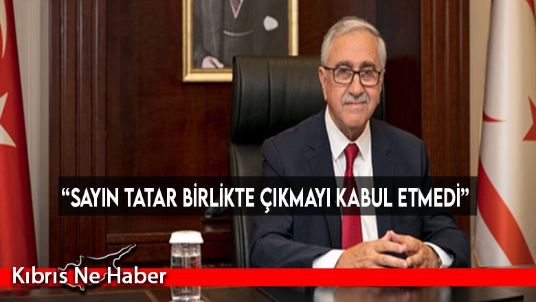 “Sayın Tatar birlikte çıkmayı kabul etmedi”