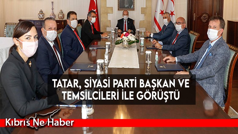Tatar, siyasi parti başkan ve temsilcileri ile görüştü