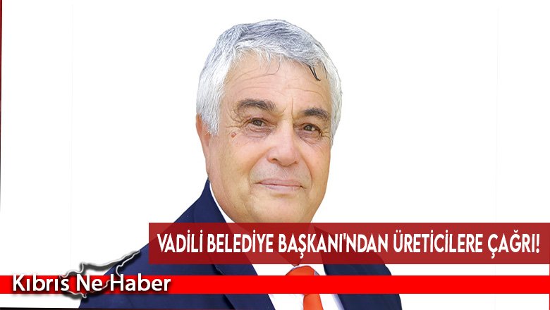 Vadili Belediye Başkanı'ndan üreticilere çağrı!