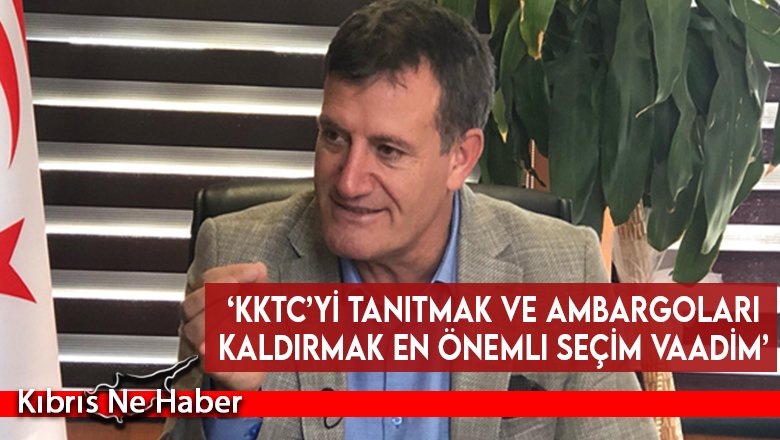 ‘KKTC’yi tanıtmak ve ambargoları kaldırmak en önemli seçim vaadim’