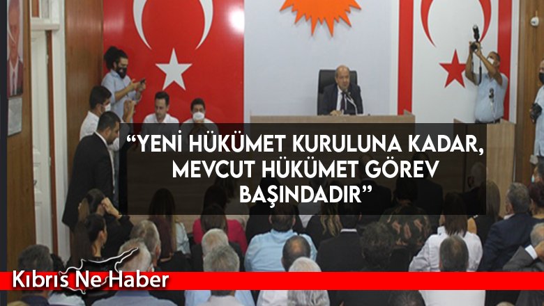 “Yeni hükümet kuruluna kadar, mevcut hükümet görev başındadır”