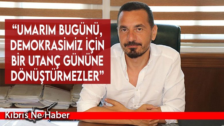“Umarım bugünü, demokrasimiz için bir utanç gününe dönüştürmezler”