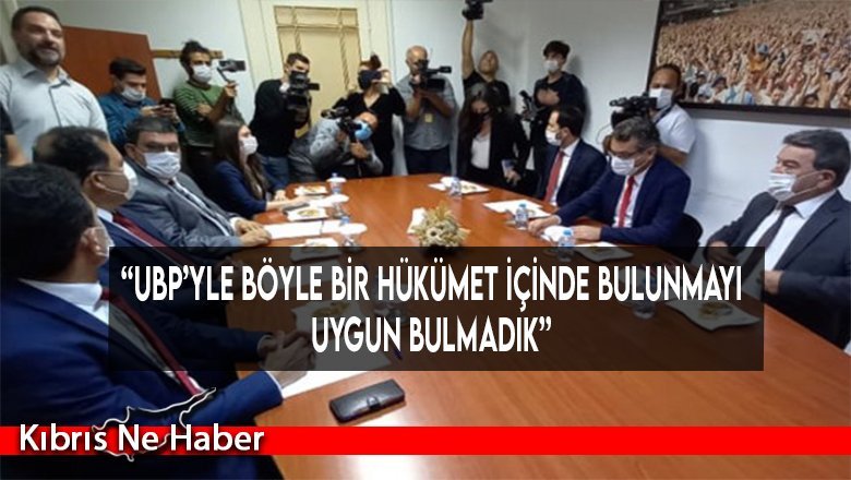 “UBP’yle böyle bir hükümet içinde bulunmayı uygun bulmadık”