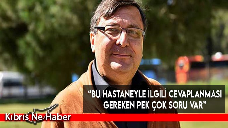 “Bu hastaneyle ilgili cevaplanması gereken pek çok soru var”
