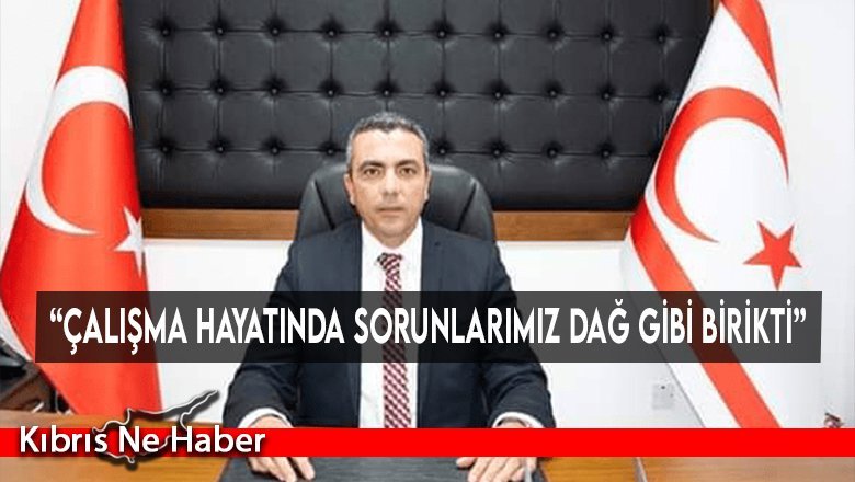 “Çalışma hayatında sorunlarımız dağ gibi birikti”