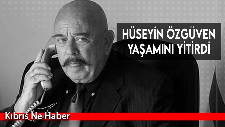 Hüseyin Özgüven yaşamını yitirdi