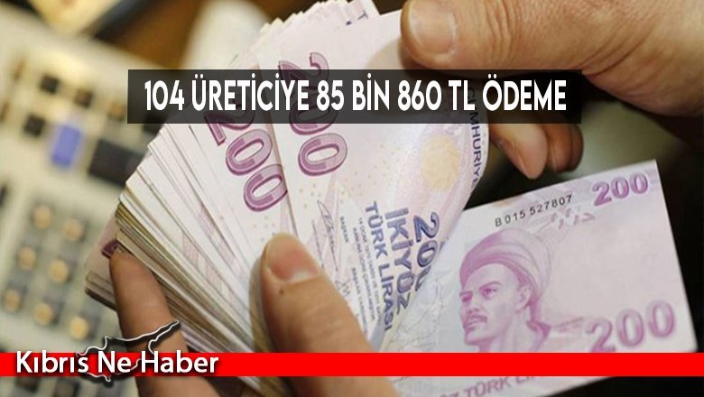 104 üreticiye 85 bin 860 TL ödeme
