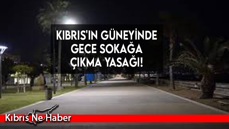 Kıbrıs'ın güneyinde gece sokağa çıkma yasağı!