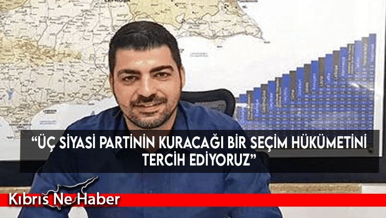 “Üç siyasi partinin kuracağı bir seçim hükümetini tercih ediyoruz”