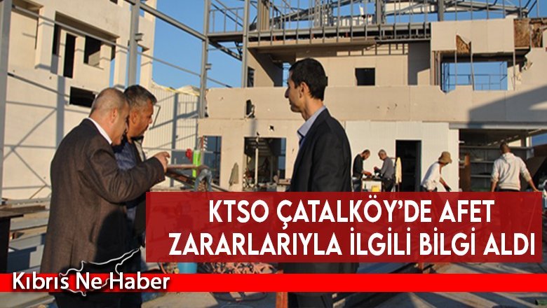 KTSO Çatalköy’de afet zararlarıyla ilgili bilgi aldı