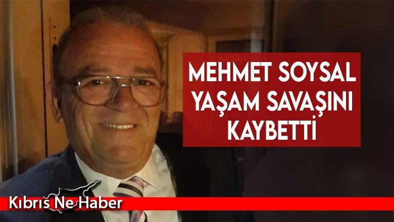 Mehmet Soysal yaşam savaşını kaybetti