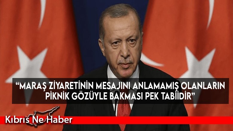 “Maraş ziyaretinin mesajını anlamamış olanların piknik gözüyle bakması pek tabiidir”