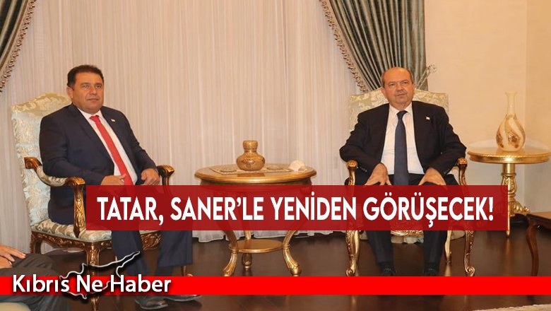 Tatar, Saner’le yeniden görüşecek!