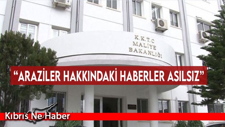 “Araziler hakkındaki haberler asılsız”