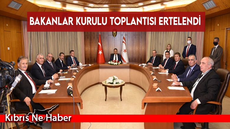 Bakanlar Kurulu toplantısı ertelendi
