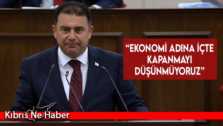 “Ekonomi adına içte kapanmayı düşünmüyoruz”