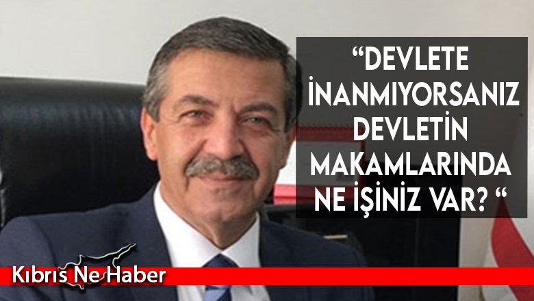 “Devlete inanmıyorsanız devletin makamlarında ne işiniz var? “