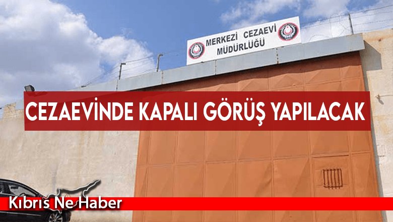 Cezaevinde kapalı görüş yapılacak