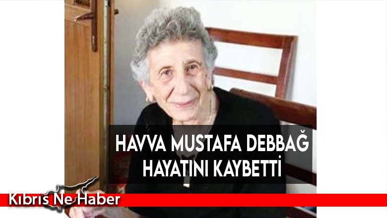 Havva Mustafa Debbağ hayatını kaybetti