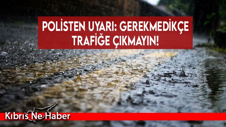 Polisten uyarı: Gerekmedikçe trafiğe çıkmayın!