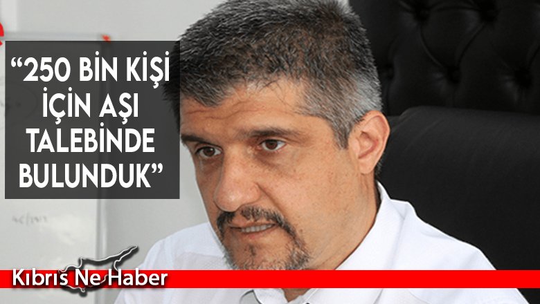 “250 bin kişi için aşı talebinde bulunduk”