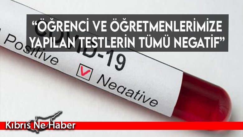“Öğrenci ve öğretmenlerimize yapılan testlerin tümü negatif”