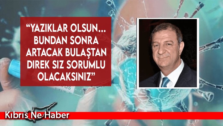 “Yazıklar olsun… Bundan sonra artacak bulaştan direk siz sorumlu olacaksınız”