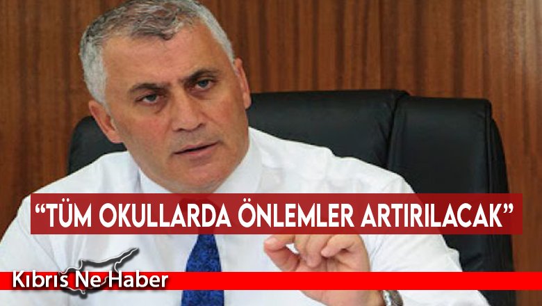 “Tüm okullarda önlemler artırılacak”