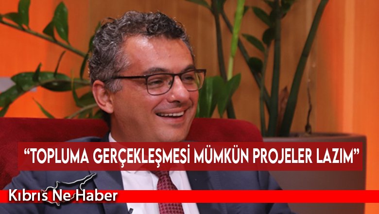 “Topluma gerçekleşmesi mümkün projeler lazım”