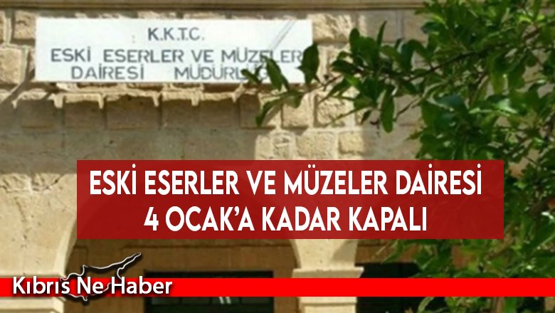Eski Eserler ve Müzeler Dairesi 4 Ocak’a kadar kapalı
