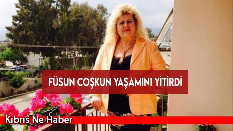 Füsun Coşkun yaşamını yitirdi