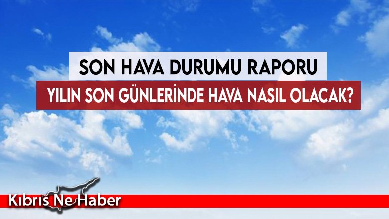 Yılın son günlerinde hava nasıl olacak?