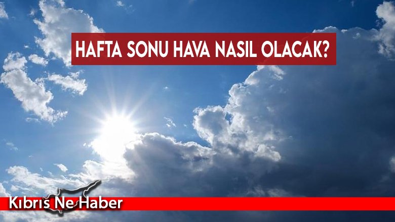 Hafta sonu hava nasıl olacak?