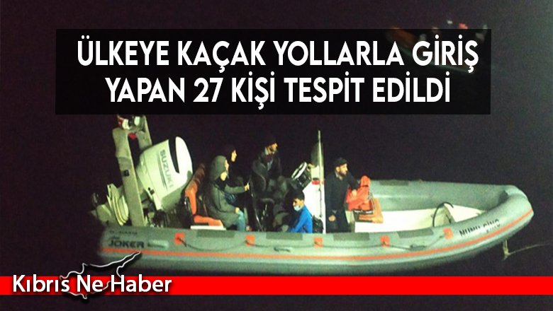 Ülkeye kaçak yollarla giriş yapan 27 kişi tespit edildi