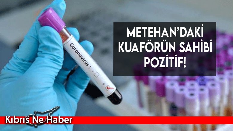 Metehan’daki kuaförün sahibi pozitif!