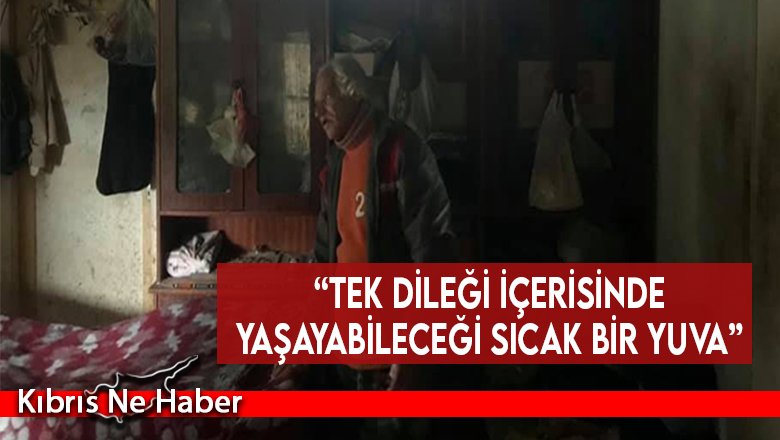 “Tek dileği içerisinde yaşayabileceği sıcak bir yuva”