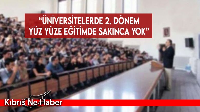 “Üniversitelerde 2. dönem yüz yüze eğitimde sakınca yok”