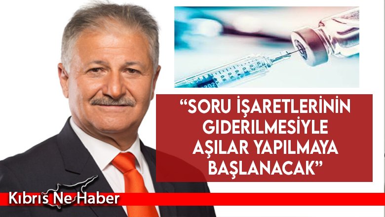 “Soru işaretlerinin giderilmesiyle aşılar yapılmaya başlanacak”