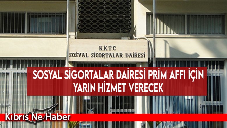 Sosyal Sigortalar Dairesi prim affı için yarın hizmet verecek