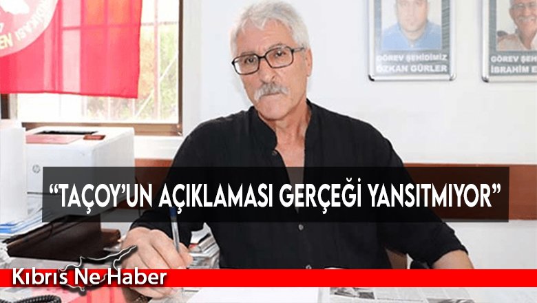 “Taçoy’un açıklaması gerçeği yansıtmıyor”
