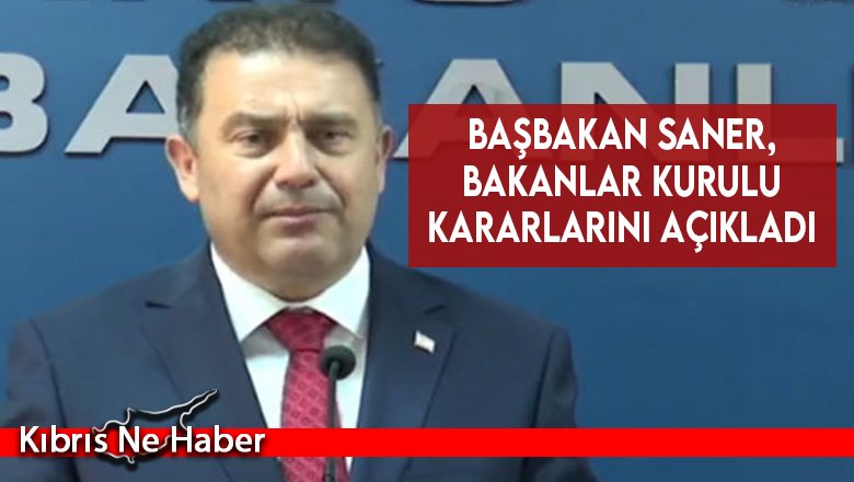Başbakan Saner, Bakanlar Kurulu kararlarını açıkladı