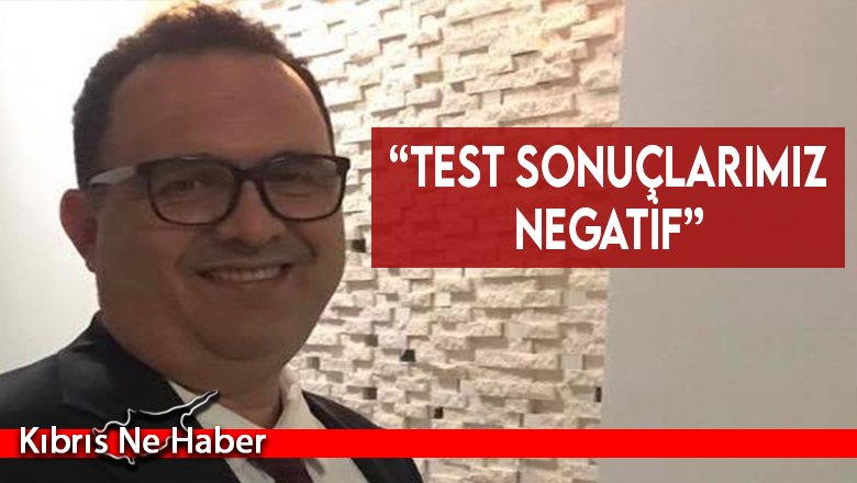 “Test sonuçlarımız negatif”