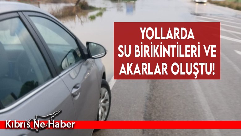 Yollarda su birikintileri ve akarlar oluştu!