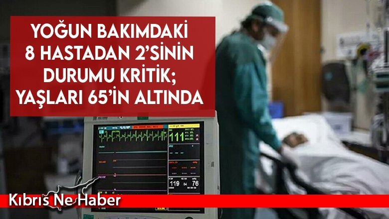 Yoğun bakımdaki 8 hastadan 2’sinin durumu kritik; yaşları 65’in altında