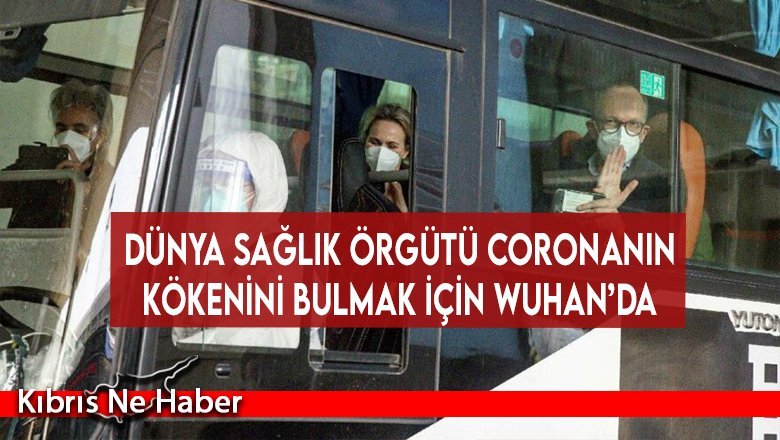 Dünya Sağlık Örgütü coronanın kökenini bulmak için Wuhan’da