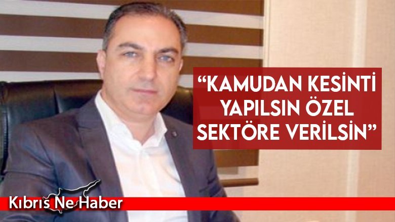 Başman: Kamudan kesinti yapılsın özel sektöre verilsin