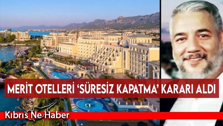 Merit otelleri ‘süresiz kapatma’ kararı aldı