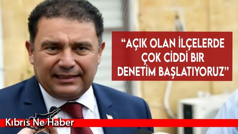 “Açık olan ilçelerde çok ciddi bir denetim başlatıyoruz”