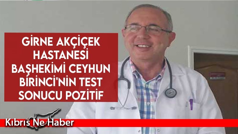 Girne Akçiçek Hastanesi Başhekimi Ceyhun Birinci'nin test sonucu pozitif